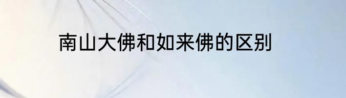 南山大佛和如来佛的区别