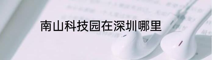 南山科技园在深圳哪里