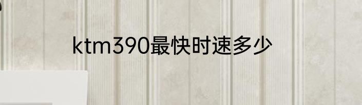 ktm390最快时速多少
