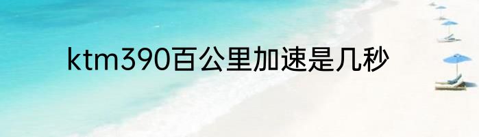 ktm390百公里加速是几秒