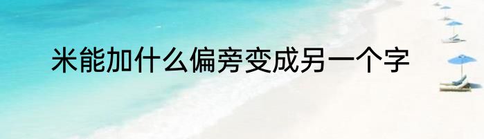 米能加什么偏旁变成另一个字