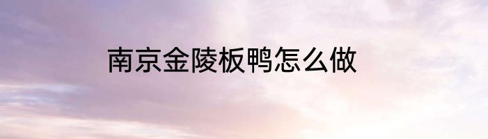 南京金陵板鸭怎么做