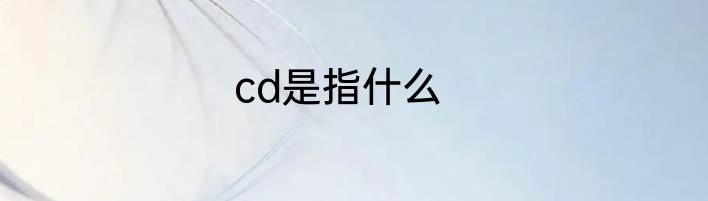 cd是指什么