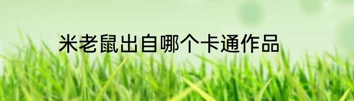 米老鼠出自哪个卡通作品