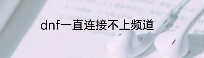 dnf一直连接不上频道