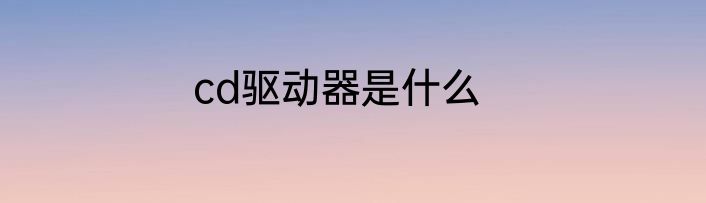 cd驱动器是什么