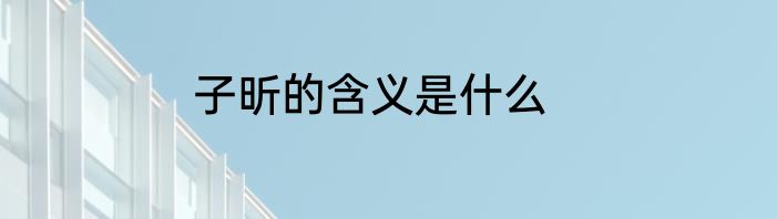 子昕的含义是什么
