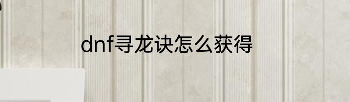 dnf寻龙诀怎么获得
