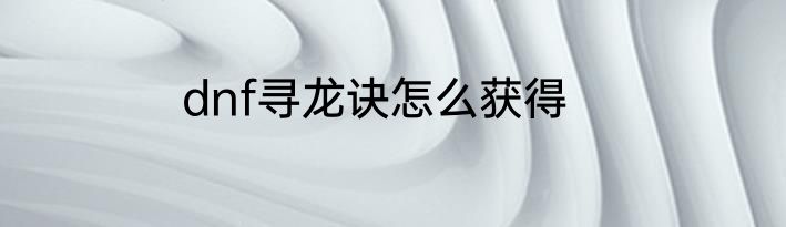 dnf寻龙诀怎么获得