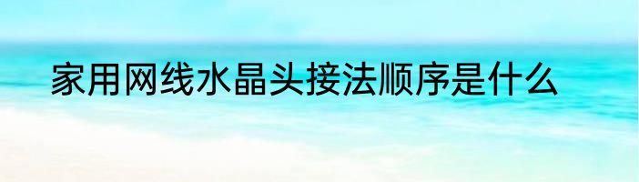 家用网线水晶头接法顺序是什么