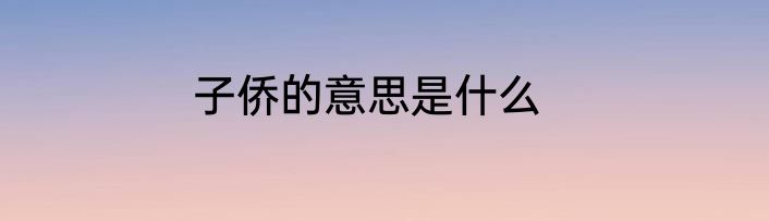子侨的意思是什么