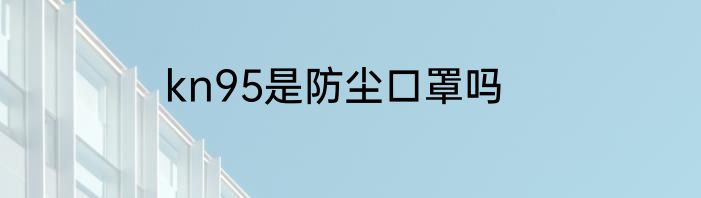 kn95是防尘口罩吗
