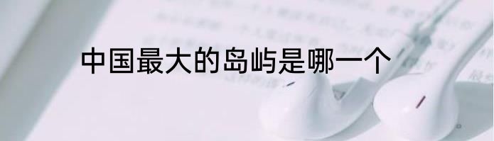中国最大的岛屿是哪一个