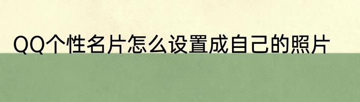 QQ个性名片怎么设置成自己的照片