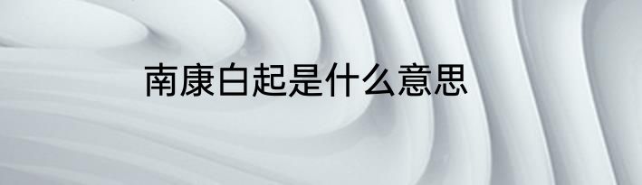 南康白起是什么意思