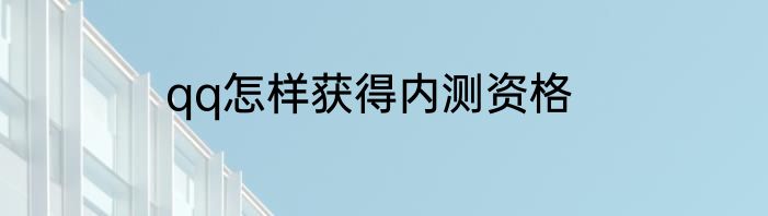 qq怎样获得内测资格