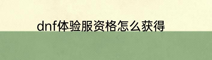 dnf体验服资格怎么获得