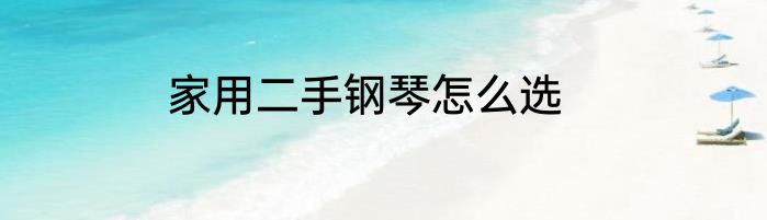 家用二手钢琴怎么选