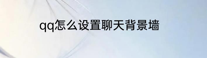 qq怎么设置聊天背景墙