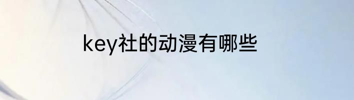 key社的动漫有哪些