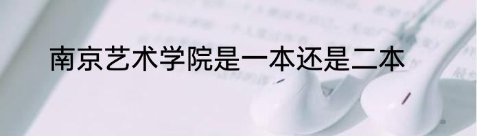 南京艺术学院是一本还是二本