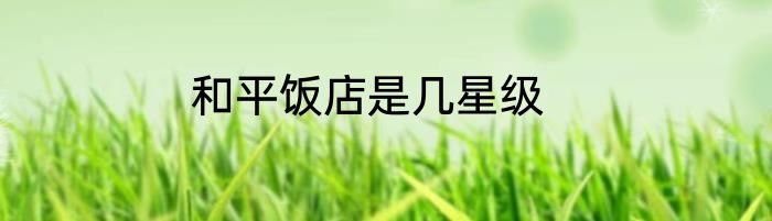 和平饭店是几星级