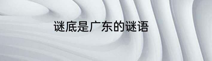 谜底是广东的谜语