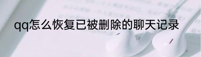 qq怎么恢复已被删除的聊天记录