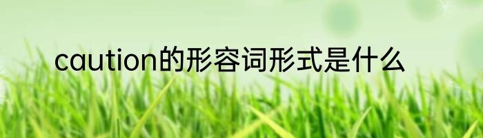 caution的形容词形式是什么
