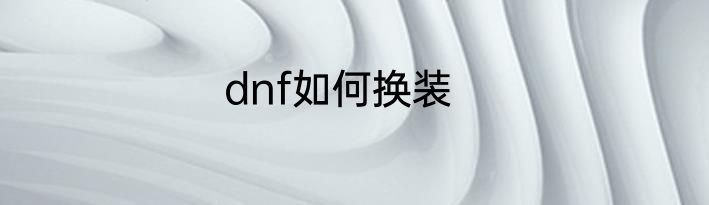 dnf如何换装