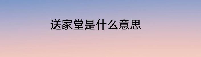 送家堂是什么意思