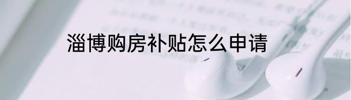 淄博购房补贴怎么申请