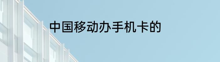 中国移动办手机卡的