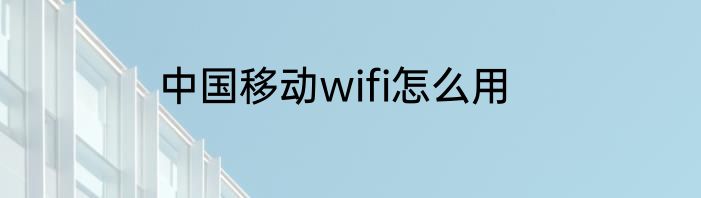 中国移动wifi怎么用
