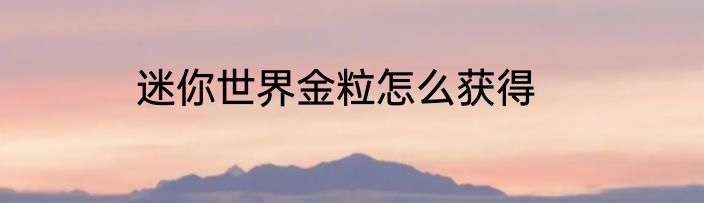 迷你世界金粒怎么获得