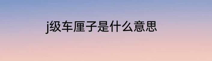 j级车厘子是什么意思