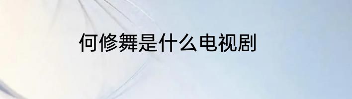 何修舞是什么电视剧