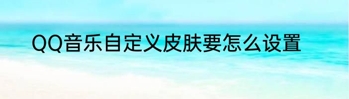 QQ音乐自定义皮肤要怎么设置