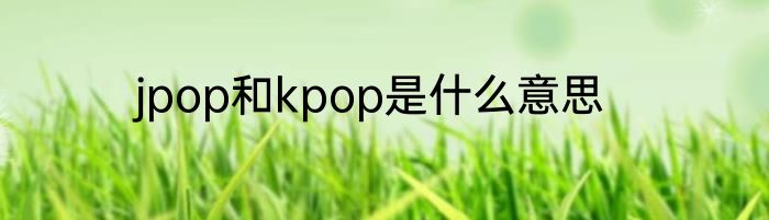 jpop和kpop是什么意思