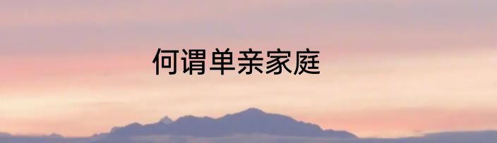 何谓单亲家庭