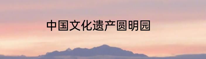 中国文化遗产圆明园