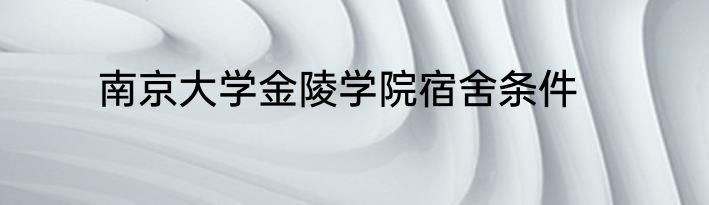 南京大学金陵学院宿舍条件