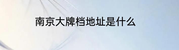 南京大牌档地址是什么