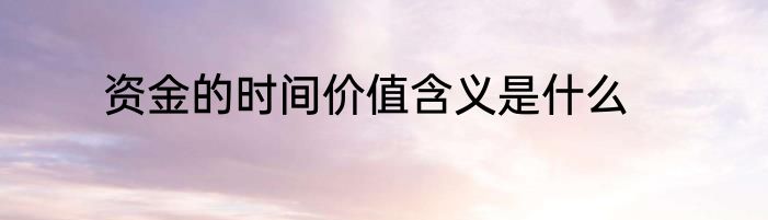 资金的时间价值含义是什么