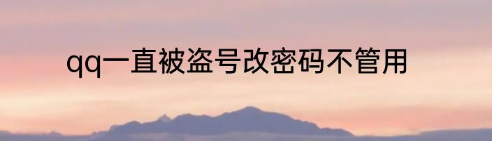 qq一直被盗号改密码不管用