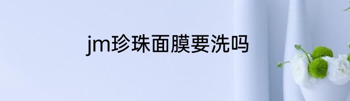 jm珍珠面膜要洗吗