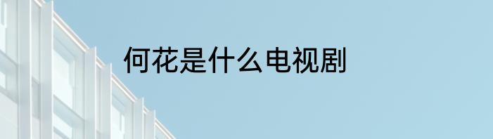 何花是什么电视剧