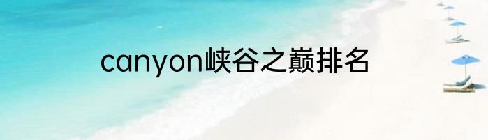 canyon峡谷之巅排名