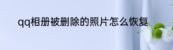 qq相册被删除的照片怎么恢复