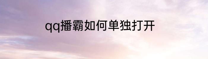 qq播霸如何单独打开